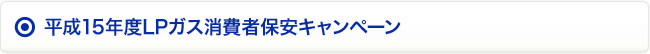 平成15年度LPガス消費者保安キャンペーン