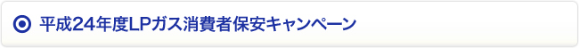 平成24年度LPガス消費者保安キャンペーン