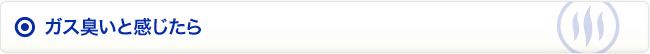 ガス臭いと感じたら
