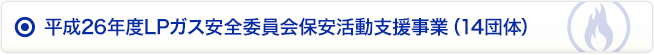 平成26年度LPガス安全委員会保安活動支援事業（14団体）